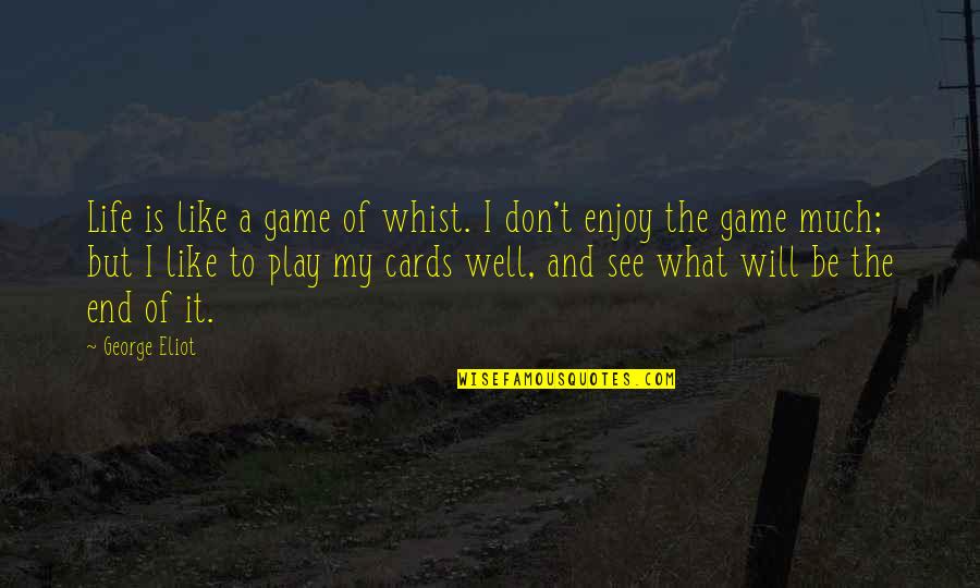 Life Play Games Quotes By George Eliot: Life is like a game of whist. I Life Play Games Quotes By George Eliot: Life is like a game of whist. I
