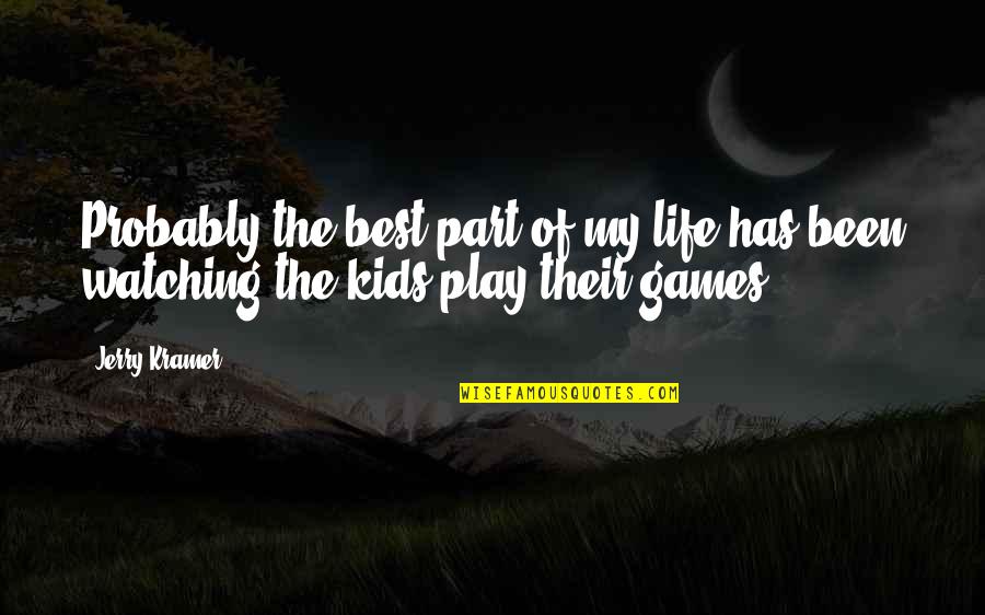 Life Play Games Quotes By Jerry Kramer: Probably the best part of my life has