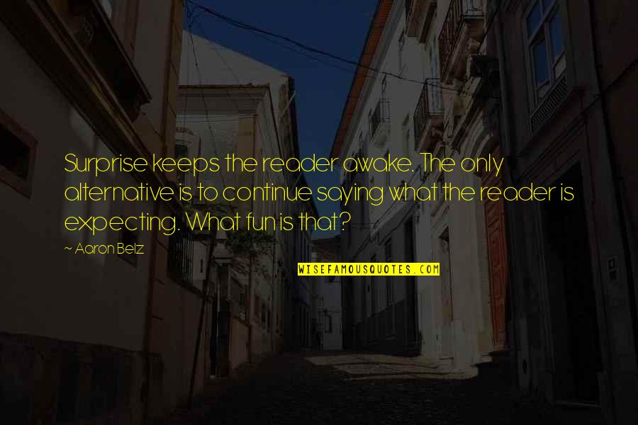 Life Plays With Me Quotes By Aaron Belz: Surprise keeps the reader awake. The only alternative