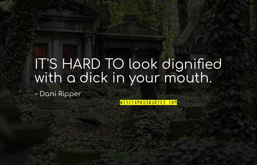 Life Plays With Me Quotes By Dani Ripper: IT'S HARD TO look dignified with a dick