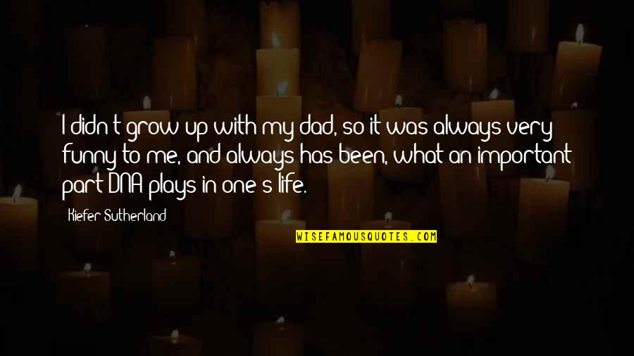 Life Plays With Me Quotes By Kiefer Sutherland: I didn't grow up with my dad, so