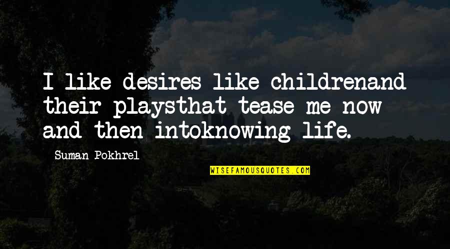 Life Plays With Me Quotes By Suman Pokhrel: I like desires like childrenand their playsthat tease
