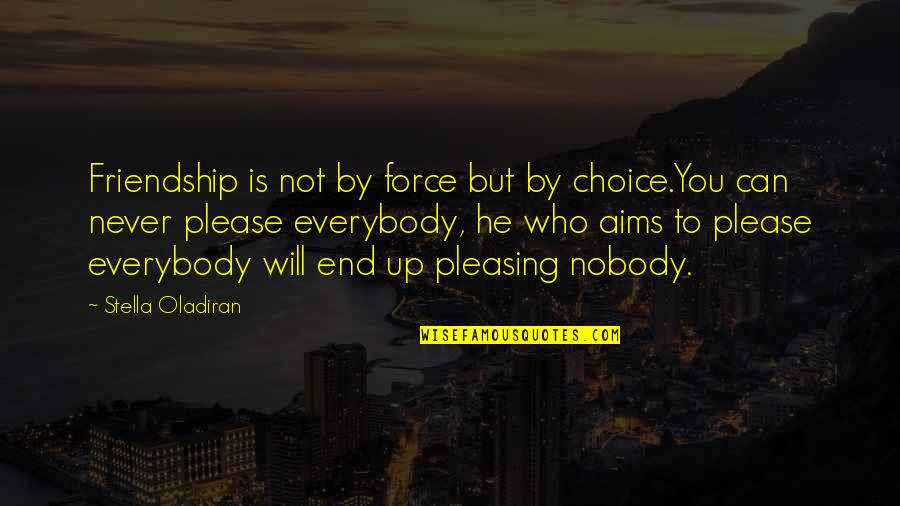 Life Pleasing Quotes By Stella Oladiran: Friendship is not by force but by choice.You