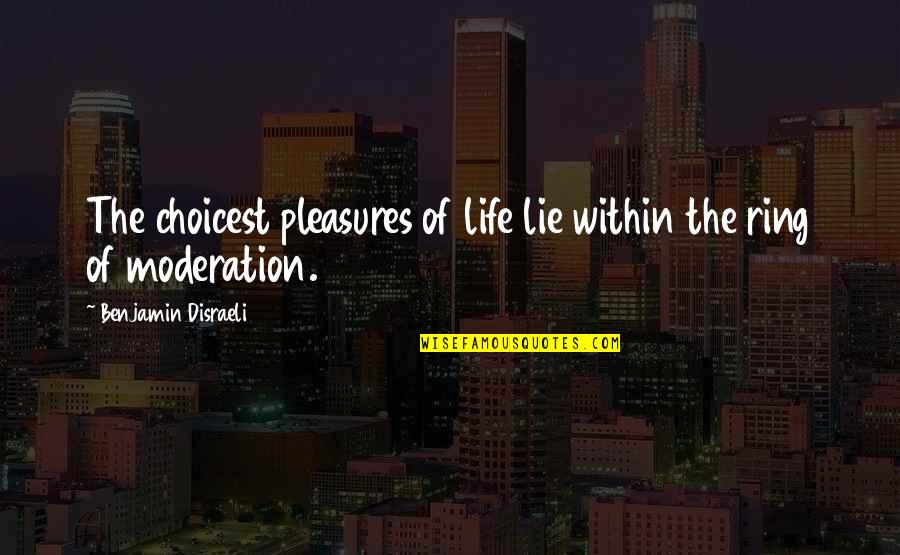 Life Pleasures Quotes By Benjamin Disraeli: The choicest pleasures of life lie within the