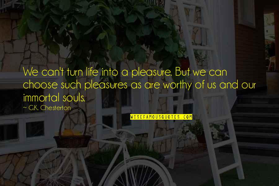 Life Pleasures Quotes By G.K. Chesterton: We can't turn life into a pleasure. But