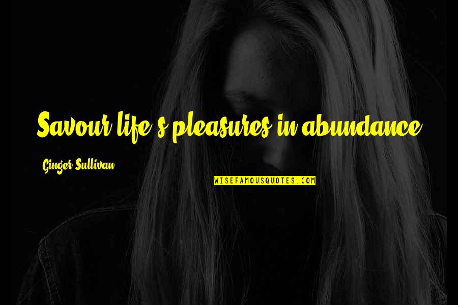 Life Pleasures Quotes By Ginger Sullivan: Savour life's pleasures in abundance