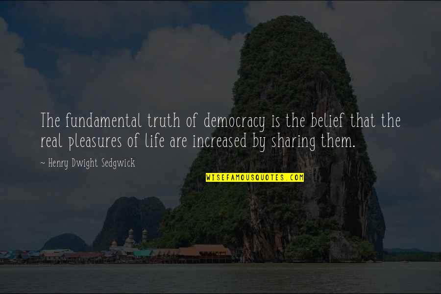 Life Pleasures Quotes By Henry Dwight Sedgwick: The fundamental truth of democracy is the belief