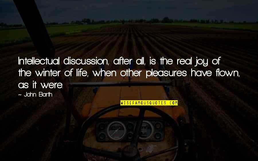 Life Pleasures Quotes By John Barth: Intellectual discussion, after all, is the real joy