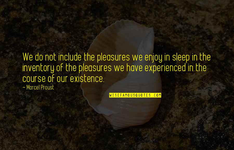 Life Pleasures Quotes By Marcel Proust: We do not include the pleasures we enjoy