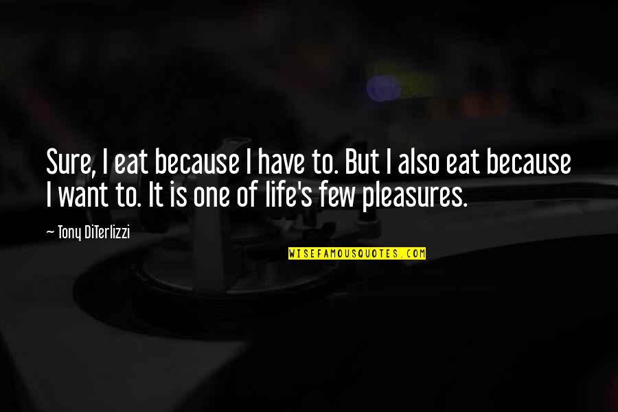 Life Pleasures Quotes By Tony DiTerlizzi: Sure, I eat because I have to. But