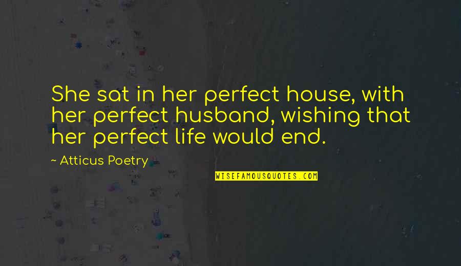Life Poems Quotes By Atticus Poetry: She sat in her perfect house, with her