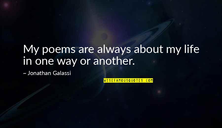 Life Poems Quotes By Jonathan Galassi: My poems are always about my life in