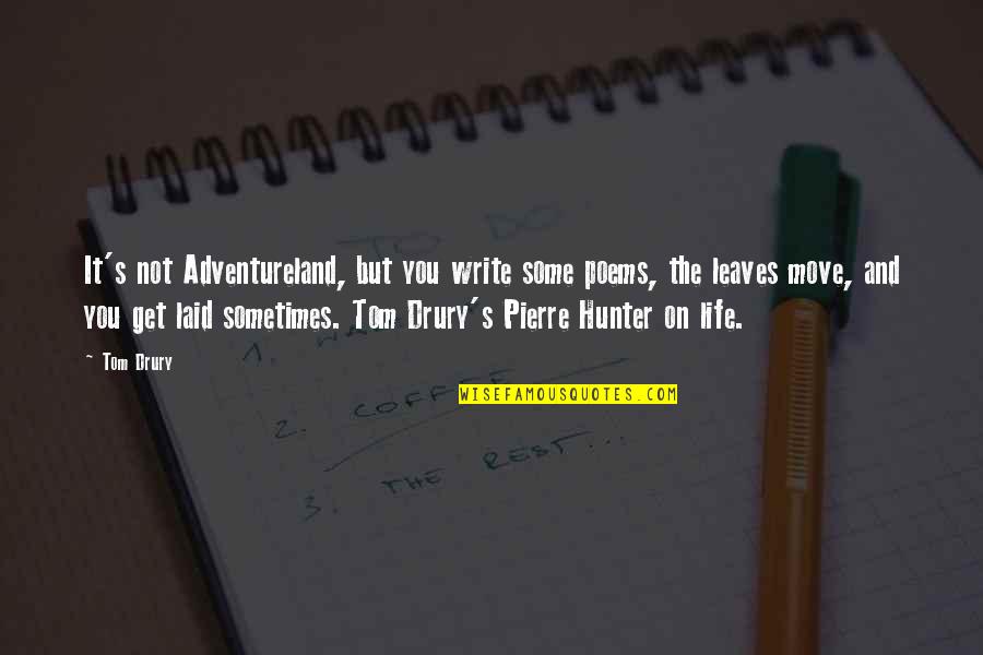 Life Poems Quotes By Tom Drury: It's not Adventureland, but you write some poems,