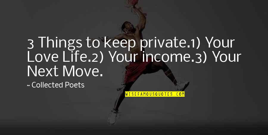 Life Poets Quotes By Collected Poets: 3 Things to keep private.1) Your Love Life.2)