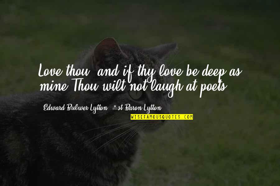Life Poets Quotes By Edward Bulwer-Lytton, 1st Baron Lytton: Love thou, and if thy love be deep