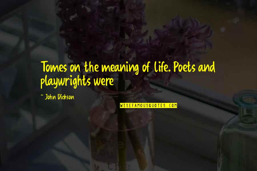 Life Poets Quotes By John Dickson: Tomes on the meaning of life. Poets and