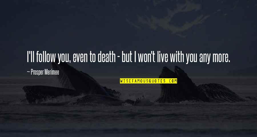 Life Pooh Quotes By Prosper Merimee: I'll follow you, even to death - but
