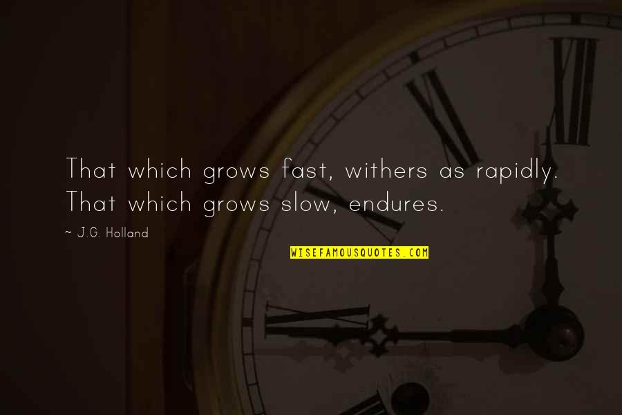 Life Positive Inspirational Quotes By J.G. Holland: That which grows fast, withers as rapidly. That