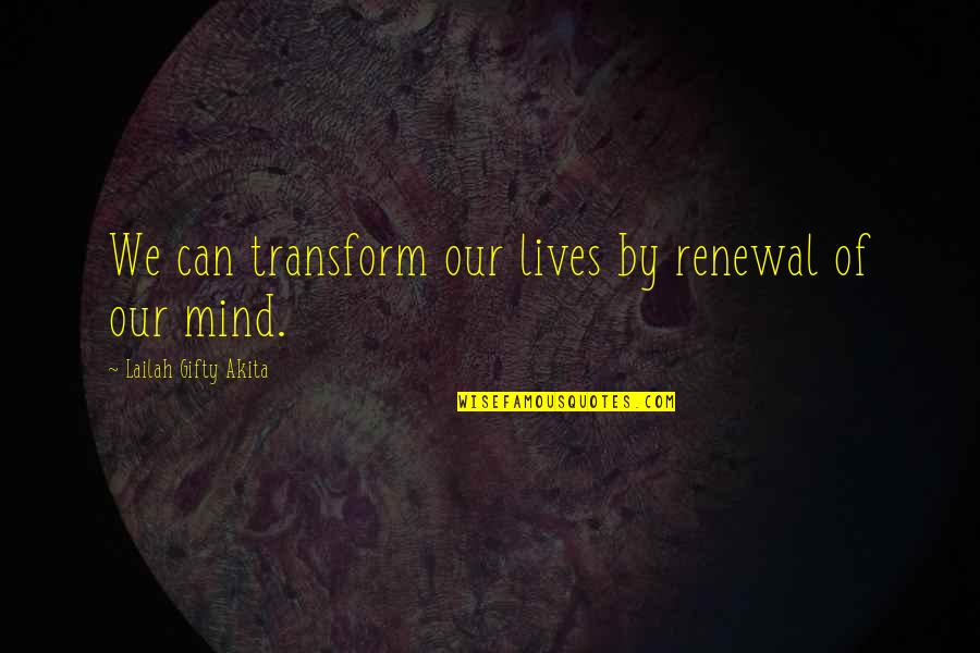 Life Positive Inspirational Quotes By Lailah Gifty Akita: We can transform our lives by renewal of
