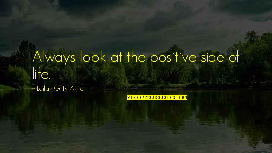 Life Positive Thinking Quotes By Lailah Gifty Akita: Always look at the positive side of life.