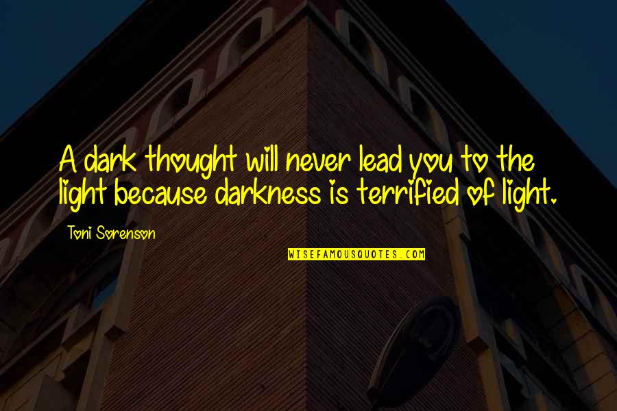 Life Positive Thought Quotes By Toni Sorenson: A dark thought will never lead you to