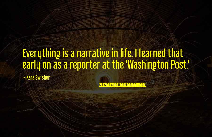 Life Post Quotes By Kara Swisher: Everything is a narrative in life. I learned Life Post Quotes By Kara Swisher: Everything is a narrative in life. I learned