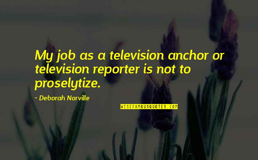 Life Poster Quotes By Deborah Norville: My job as a television anchor or television
