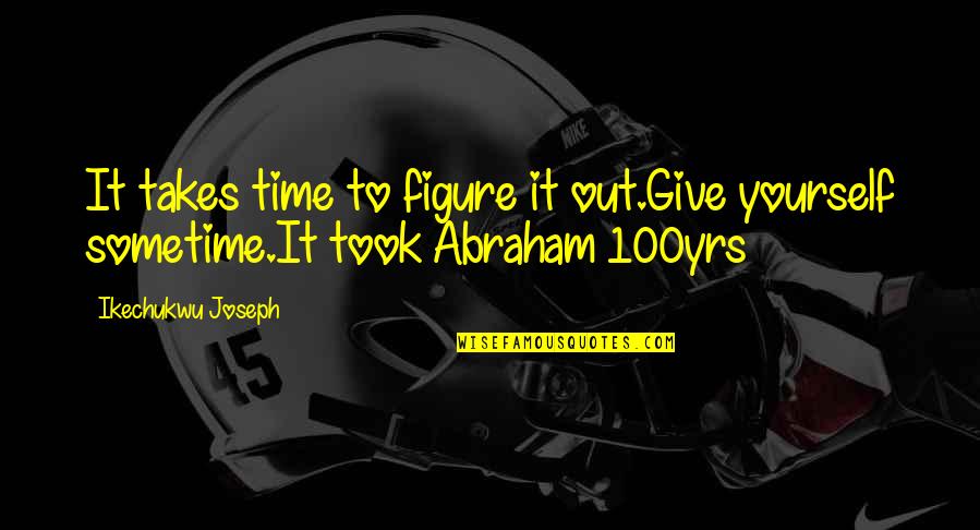 Life Prayers Quotes By Ikechukwu Joseph: It takes time to figure it out.Give yourself Life Prayers Quotes By Ikechukwu Joseph: It takes time to figure it out.Give yourself