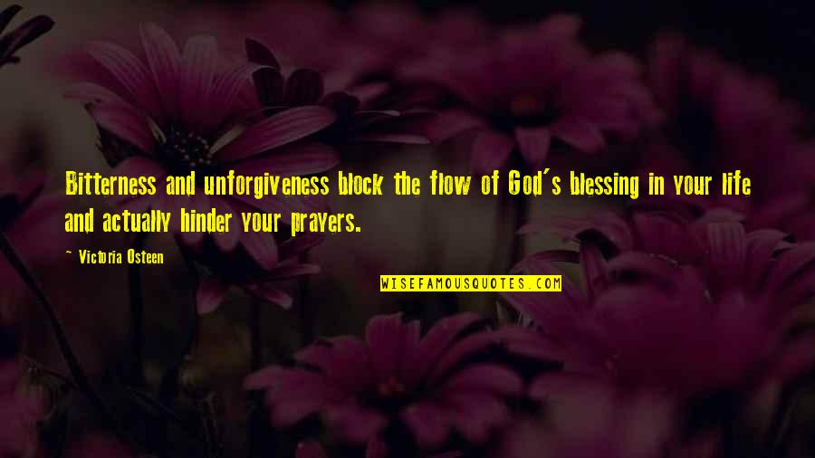 Life Prayers Quotes By Victoria Osteen: Bitterness and unforgiveness block the flow of God's Life Prayers Quotes By Victoria Osteen: Bitterness and unforgiveness block the flow of God's