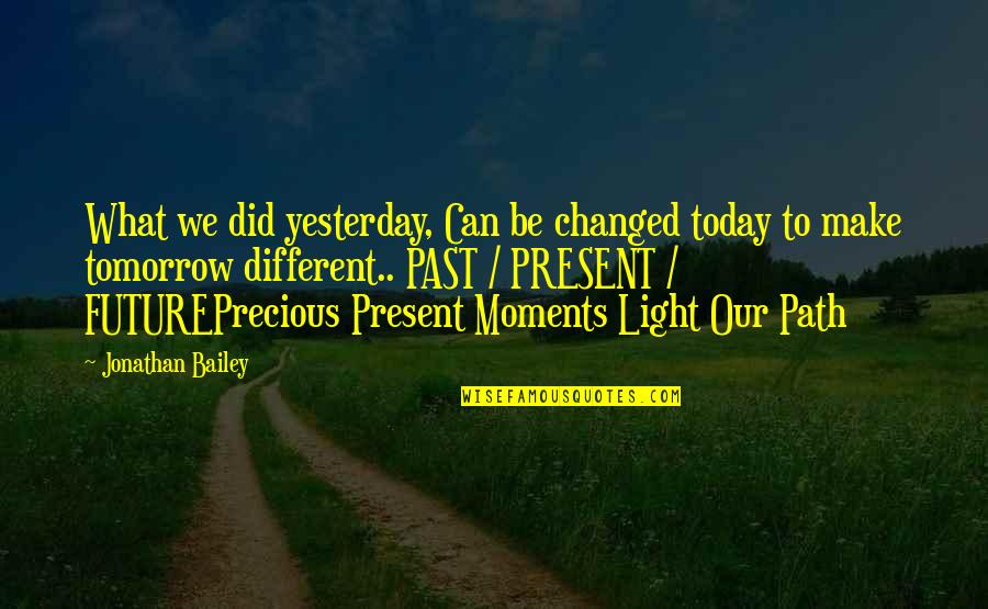 Life Precious Moments Quotes By Jonathan Bailey: What we did yesterday, Can be changed today