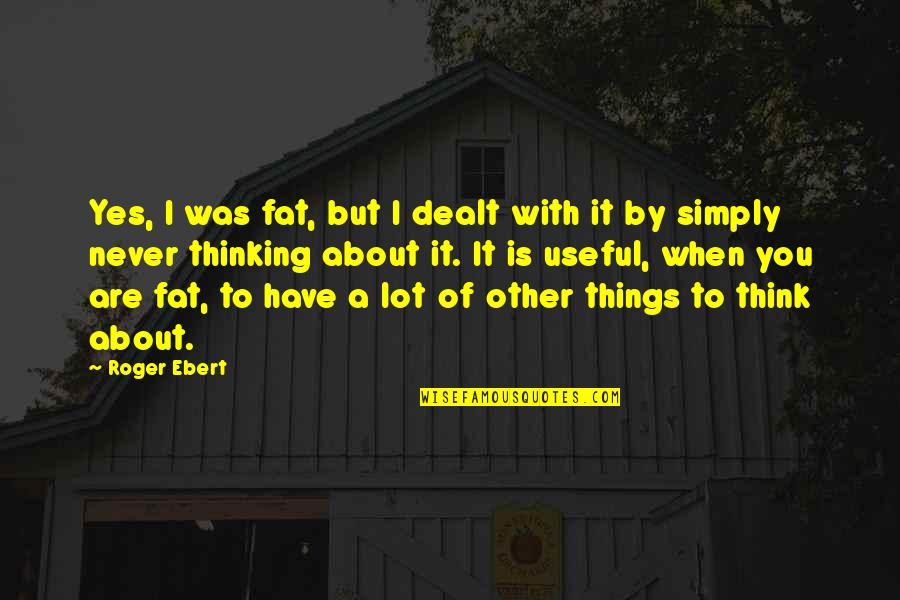 Life Precious Moments Quotes By Roger Ebert: Yes, I was fat, but I dealt with