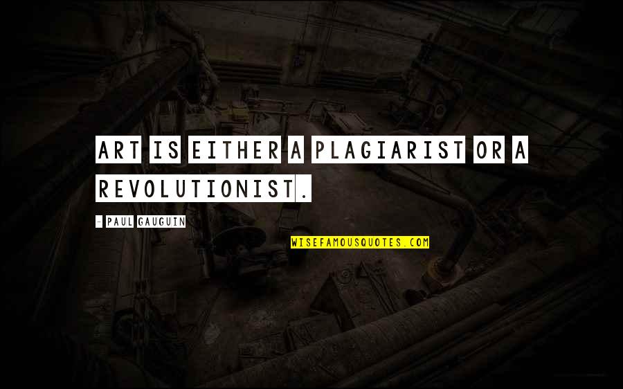 Life Preface Quotes By Paul Gauguin: Art is either a plagiarist or a revolutionist.