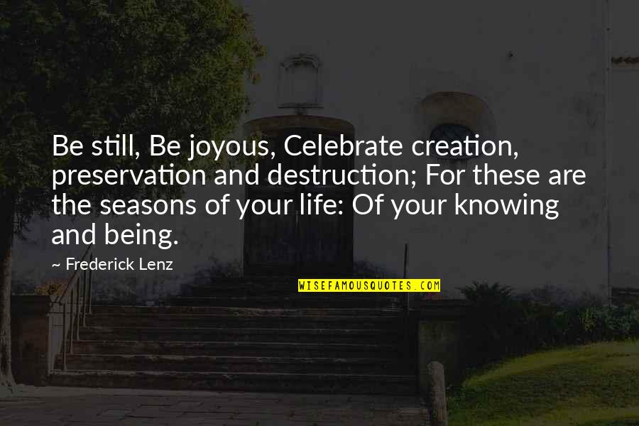 Life Preservation Quotes By Frederick Lenz: Be still, Be joyous, Celebrate creation, preservation and