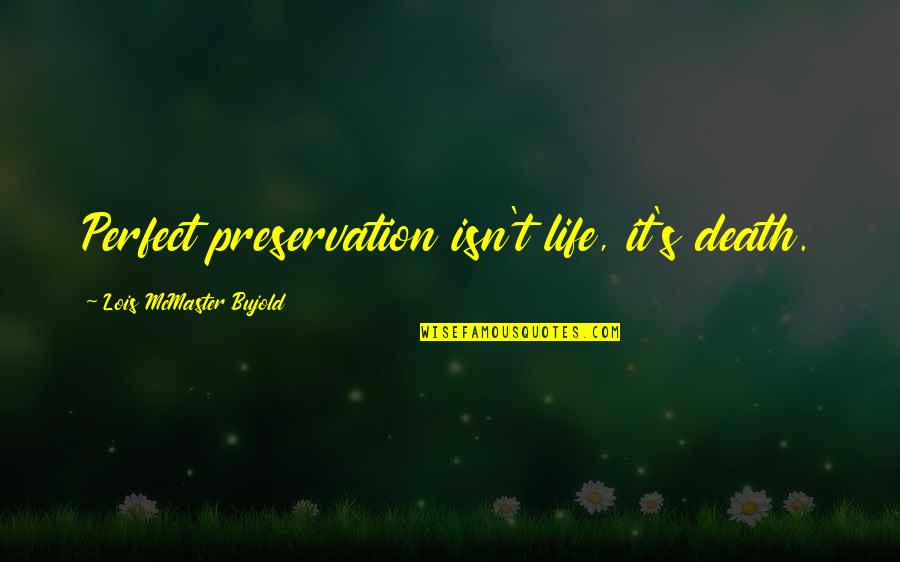 Life Preservation Quotes By Lois McMaster Bujold: Perfect preservation isn't life, it's death.
