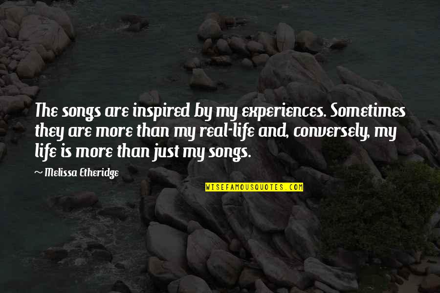 Life Preservation Quotes By Melissa Etheridge: The songs are inspired by my experiences. Sometimes Life Preservation Quotes By Melissa Etheridge: The songs are inspired by my experiences. Sometimes