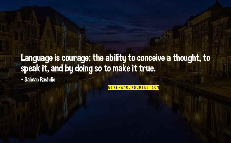 Life Preservation Quotes By Salman Rushdie: Language is courage: the ability to conceive a Life Preservation Quotes By Salman Rushdie: Language is courage: the ability to conceive a
