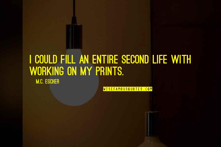 Life Prints Quotes By M.C. Escher: I could fill an entire second life with