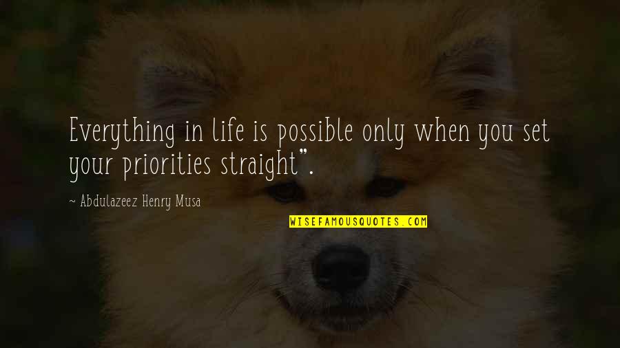 Life Priorities Quotes By Abdulazeez Henry Musa: Everything in life is possible only when you