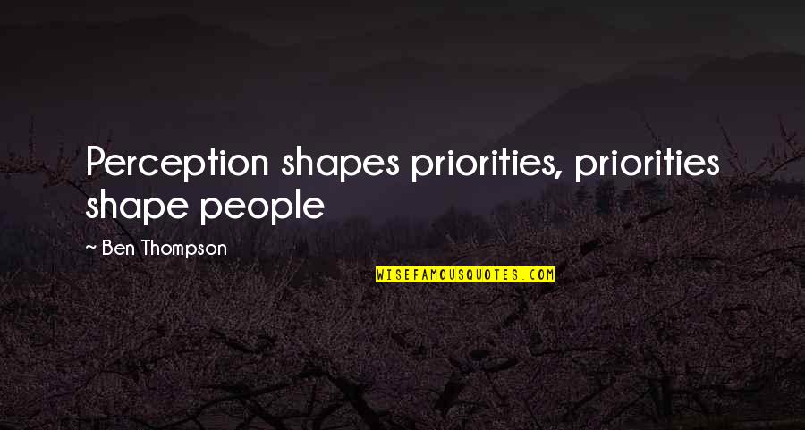 Life Priorities Quotes By Ben Thompson: Perception shapes priorities, priorities shape people