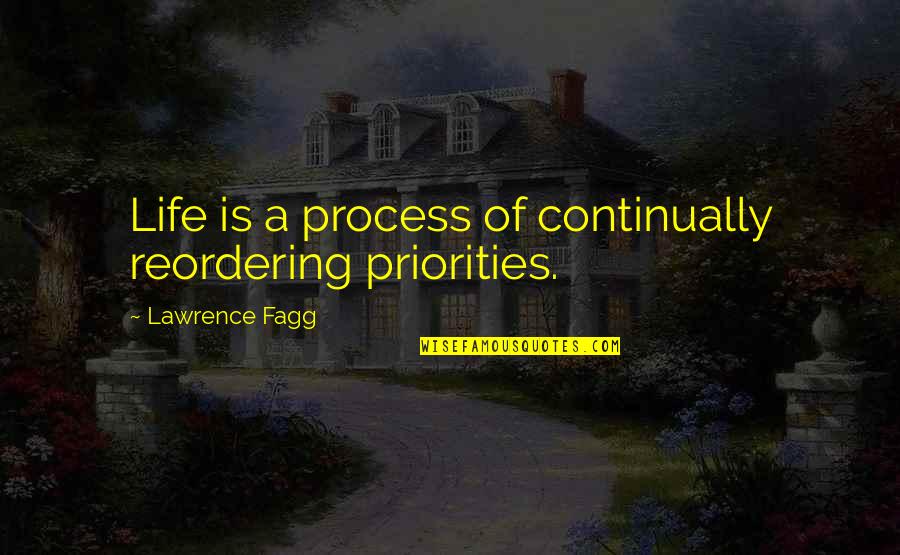 Life Priorities Quotes By Lawrence Fagg: Life is a process of continually reordering priorities.