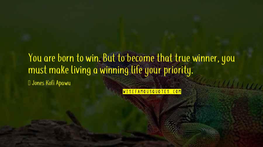 Life Priority Quotes By Jones Kofi Apawu: You are born to win. But to become