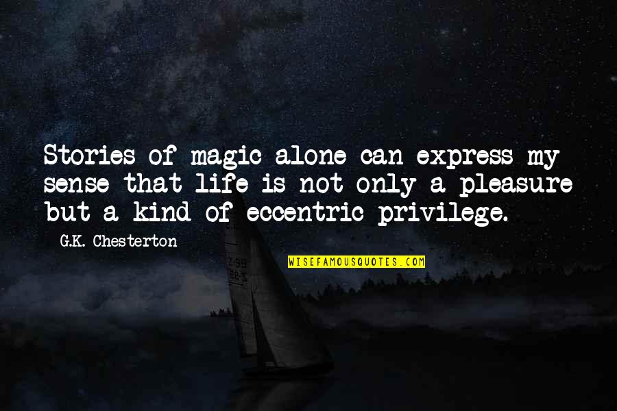 Life Privilege Quotes By G.K. Chesterton: Stories of magic alone can express my sense Life Privilege Quotes By G.K. Chesterton: Stories of magic alone can express my sense