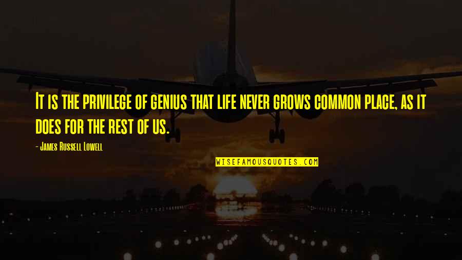 Life Privilege Quotes By James Russell Lowell: It is the privilege of genius that life Life Privilege Quotes By James Russell Lowell: It is the privilege of genius that life