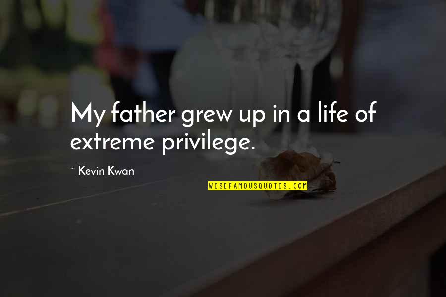 Life Privilege Quotes By Kevin Kwan: My father grew up in a life of Life Privilege Quotes By Kevin Kwan: My father grew up in a life of