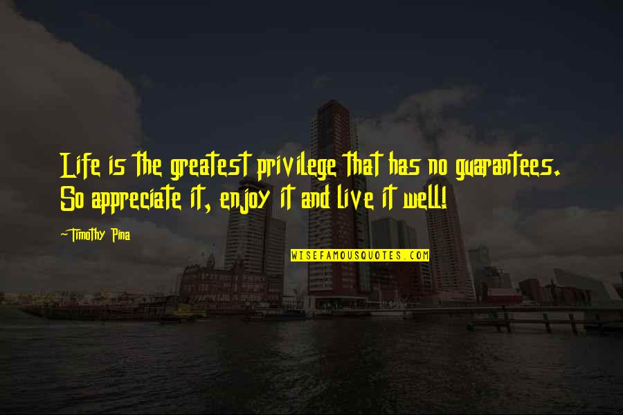 Life Privilege Quotes By Timothy Pina: Life is the greatest privilege that has no Life Privilege Quotes By Timothy Pina: Life is the greatest privilege that has no