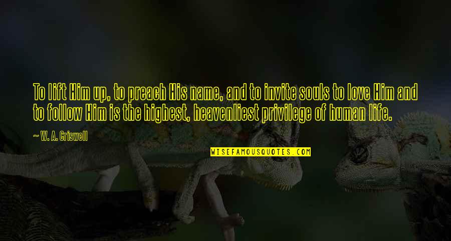 Life Privilege Quotes By W. A. Criswell: To lift Him up, to preach His name, Life Privilege Quotes By W. A. Criswell: To lift Him up, to preach His name,