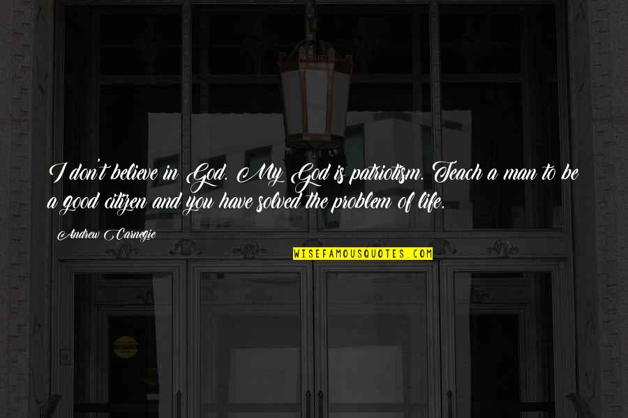 Life Problem Quotes By Andrew Carnegie: I don't believe in God. My God is