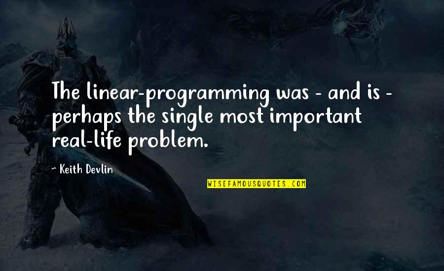 Life Problem Quotes By Keith Devlin: The linear-programming was - and is - perhaps