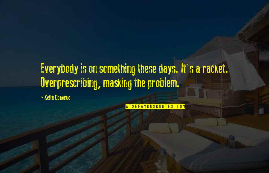 Life Problem Quotes By Keith Donohue: Everybody is on something these days. It's a
