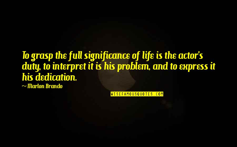 Life Problem Quotes By Marlon Brando: To grasp the full significance of life is